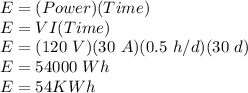 E=(Power)(Time)\\E=VI(Time)\\E = (120\ V)(30\ A)(0.5\ h/d)(30\ d)\\E = 54000\ Wh\\E = 54 KWh