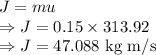 J=mu\\\Rightarrow J=0.15\times 313.92\\\Rightarrow J=47.088\ \text{kg m/s}