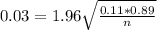 0.03 = 1.96\sqrt{\frac{0.11*0.89}{n}}