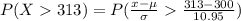 P(X313)=P(\frac{x-\mu}{\sigma}\frac{313-300}{10.95} )