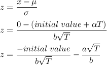 z = \dfrac{x-\mu}{\sigma} \\ \\ z = \dfrac{0-(initial \ value + \alpha T)}{b \sqrt{T}} \\ \\ z = \dfrac{-initial \ value }{b\sqrt{T}}-\dfrac{a \sqrt{T}}{b} \\ \\