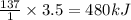 \frac{137}{1}\times 3.5=480 kJ
