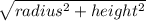 \sqrt{radius^2 + height^2}