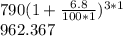 790 (1 + \frac{6.8}{100*1})^{3*1} \\962.367