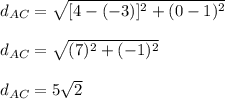d_{AC}=\sqrt{[4-(-3)]^2+(0-1)^2} \\ \\ d_{AC}=\sqrt{(7)^2+(-1)^2} \\ \\ d_{AC}=5\sqrt{2}
