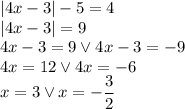 |4x-3|-5=4 \\|4x-3|=9\\4x-3=9 \vee 4x-3=-9\\4x=12 \vee 4x=-6\\x=3 \vee x=-\dfrac{3}{2}