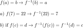 f(a)=b\to f^{-1}(b)=a\\\\a)\ f(7)=22\to f^{-1}(22)=7\\\\b)\ \text{if}\ f(c)=d\to f^{-1}(f(c))=f^{-1}(d)=c