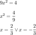 9x^2=4\\\\x^2=\dfrac{4}{9}\\\\x=\dfrac{2}{3}\vee x=-\dfrac{2}{3}