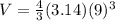 V=\frac{4}{3}(3.14)(9)^{3}