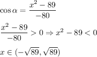 \cos \alpha=\dfrac{x^2-89}{-80}\\ \\\dfrac{x^2-89}{-80}0\Rightarrow x^2-89<0\\ \\x\in (-\sqrt{89},\sqrt{89})