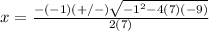 x=\frac{-(-1)(+/-)\sqrt{-1^{2}-4(7)(-9)}} {2(7)}