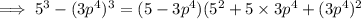 \implies 5^3-(3p^{4})^3=(5-3p^4)(5^2+5\times3p^4+(3p^4)^2