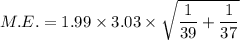 $M.E. = 1.99 \times 3.03 \times \sqrt{\frac{1}{39}+\frac{1}{37}}$