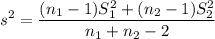 $s^2 = \frac{(n_1-1)S_1^2+(n_2-1)S^2_2}{n_1+n_2-2}$