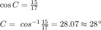 \cos C = \frac{15}{17}\\\\C =\ cos^{-1}\frac{15}{17} = 28.07\approx  28^{\circ}