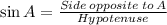 \sin A = \frac{Side \: opposite \: to \: A}{Hypotenuse}