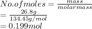No. of moles = \frac{mass}{molar mass}\\= \frac{26.8 g}{134.45 g/mol}\\= 0.199 mol
