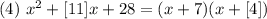 (4)\ x^2 + [11]x + 28 = (x + 7)(x + [4])