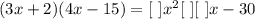 (3x + 2)(4x - 15) = [ \ ]x^2 [ \ ] [\ ]x - 30