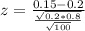 z = \frac{0.15 - 0.2}{\frac{\sqrt{0.2*0.8}}{\sqrt{100}}}