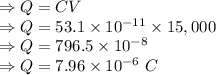 \Rightarrow Q=CV\\\Rightarrow Q=53.1\times 10^{-11}\times 15,000\\\Rightarrow Q=796.5\times 10^{-8}\\\Rightarrow Q=7.96\times 10^{-6}\ C