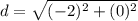 d = \sqrt{(- 2)^2 + (0)^2