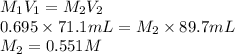 M_{1}V_{1} = M_{2}V_{2}\\0.695 \times 71.1 mL = M_{2} \times 89.7 mL\\M_{2} = 0.551 M