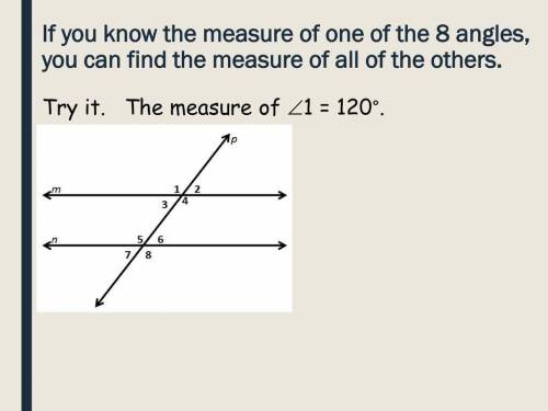 If you know the measure of one of the 8 angles, you can find the measure of all of the others. Try i