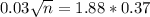 0.03\sqrt{n} = 1.88*0.37