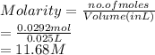 Molarity = \frac{no. of moles}{Volume (in L)}\\= \frac{0.0292 mol}{0.025 L}\\= 11.68 M