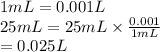 1 mL = 0.001 L\\25 mL = 25 mL \times \frac{0.001}{1 mL}\\= 0.025 L