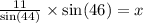 \frac{11}{ \sin(44) }  \times  \sin(46) = x
