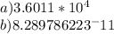 a) 3.6011*10^4 \ \\  b) 8.289786223^-11