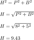 H^2=P^2+B^2\\\\H=\sqrt{P^2+B^2} \\\\H=\sqrt{8^2+5^2} \\\\H=9.43