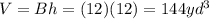 V = Bh = (12)(12) = 144yd^{3}