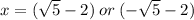 x = (\sqrt{5} - 2) \: or \: (-\sqrt{5} -2)