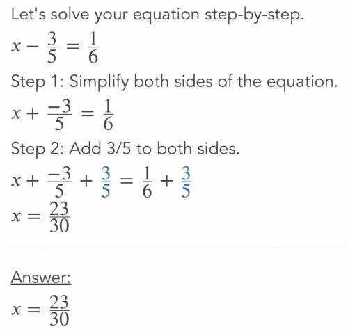 Show all 4 steps of the following:
x - 3/5= 1/6