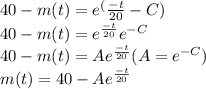 40 - m(t) = e^({\frac{-t}{20} - C}) \\40 - m(t) = e^{\frac{-t}{20}}e^{-C}  \\40 - m(t) = Ae^{\frac{-t}{20}} (A = e^{-C})\\m(t) = 40 - Ae^{\frac{-t}{20}}