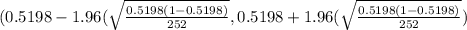 (0.5198 - 1.96(\sqrt{\frac{0.5198(1-0.5198)}{252} } , 0.5198 +1.96(\sqrt{\frac{0.5198(1-0.5198)}{252} })