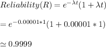 Reliability  (R ) = e^{-\lambda t}(1+ \lambda t) \\ \\ = e^{-0.00001*1}(1+0.00001 *1) \\ \\ \simeq 0.9999
