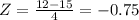 Z=\frac{12-15}{4}=-0.75