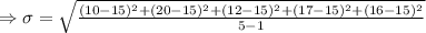 \Rightarrow \sigma=\sqrt{\frac{(10-15)^2+(20-15)^2+(12-15)^2+(17-15)^2+(16-15)^2}{5-1}}