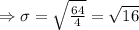 \Rightarrow \sigma=\sqrt{\frac{64}{4}} =\sqrt{16}