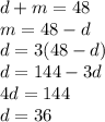 d+m=48\\m=48-d\\d=3(48-d)\\d=144-3d\\4d=144\\d=36