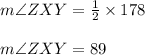 m\angle ZXY =\frac{1}{2} \times 178\degree  \\  \\ m\angle ZXY =89\degree