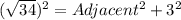 (\sqrt{34})^2 = Adjacent^2 + 3^2