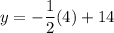 y=-\dfrac{1}{2}(4)+14