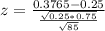 z = \frac{0.3765 - 0.25}{\frac{\sqrt{0.25*0.75}}{\sqrt{85}}}
