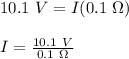 10.1\ V = I(0.1\ \Omega)\\\\I = \frac{10.1\ V}{0.1\ \Omega}