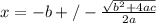 x = -b +/- \frac{\sqrt{b^2 + 4ac}}{2a}